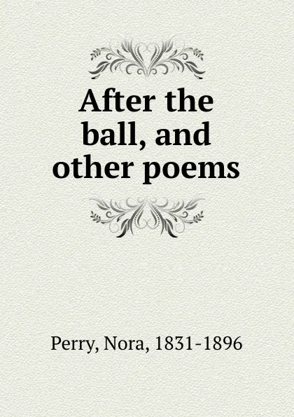 Обложка книги After the ball, and other poems, Nora Perry
