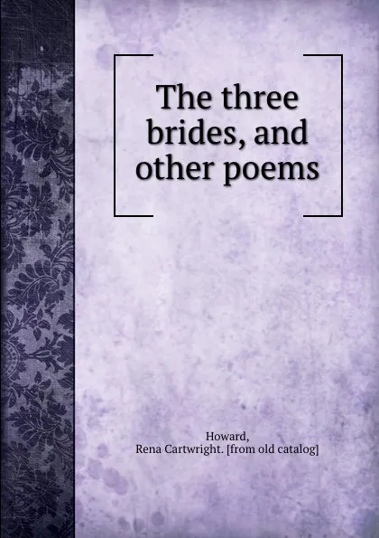 Обложка книги The three brides, and other poems, Rena Cartwright Howard