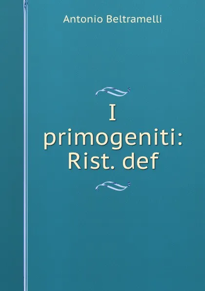 Обложка книги I primogeniti: Rist. def., Antonio Beltramelli