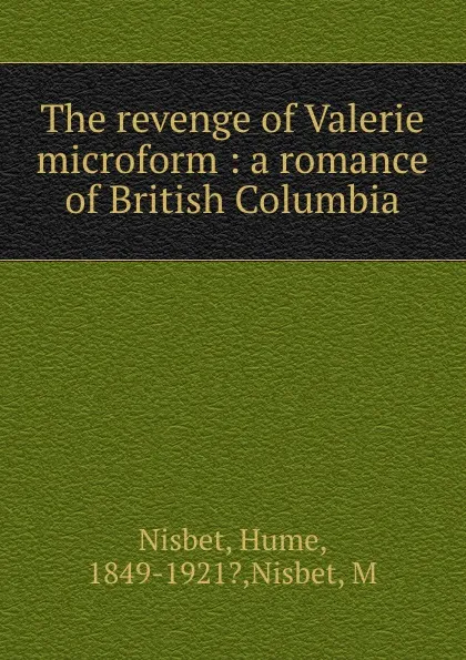 Обложка книги The revenge of Valerie microform : a romance of British Columbia, Hume Nisbet