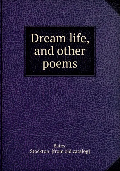 Обложка книги Dream life, and other poems, Stockton Bates