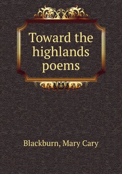 Обложка книги Toward the highlands poems, Mary Cary Blackburn