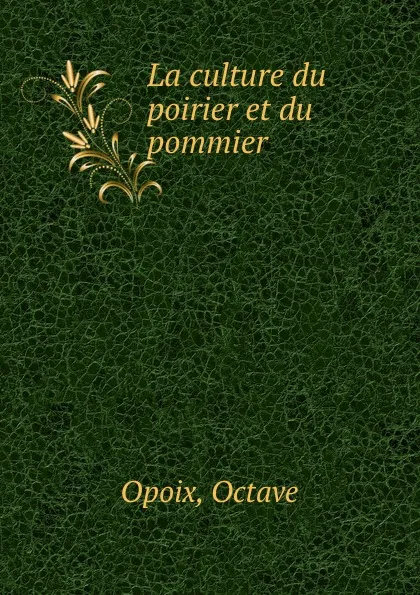 Обложка книги La culture du poirier et du pommier, Octave Opoix