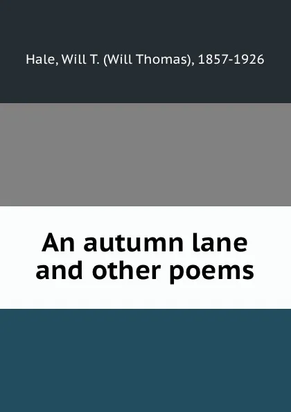 Обложка книги An autumn lane and other poems, Will Thomas Hale