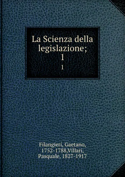 Обложка книги La Scienza della legislazione;. 1, Gaetano Filangieri