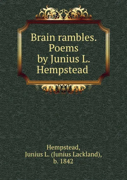 Обложка книги Brain rambles. Poems by Junius L. Hempstead, Junius Lackland Hempstead