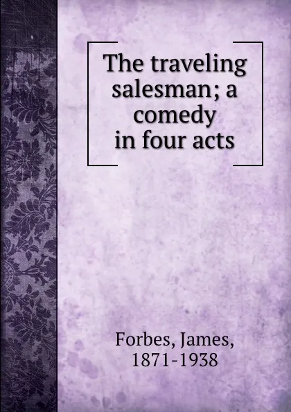 Обложка книги The traveling salesman; a comedy in four acts, James Forbes