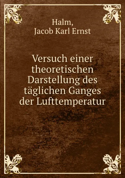 Обложка книги Versuch einer theoretischen Darstellung des taglichen Ganges der Lufttemperatur, Jacob Karl Ernst Halm