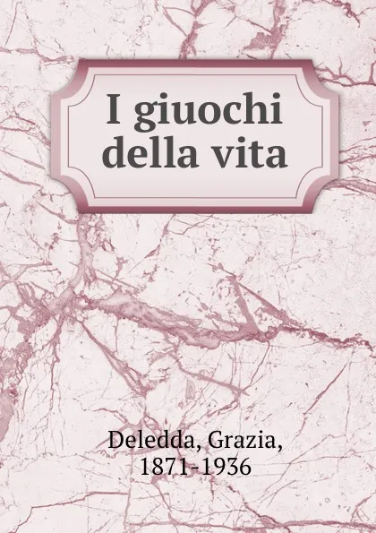 Обложка книги I giuochi della vita, Grazia Deledda