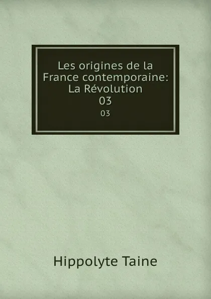 Обложка книги Les origines de la France contemporaine: La Revolution. 03, Taine Hippolyte