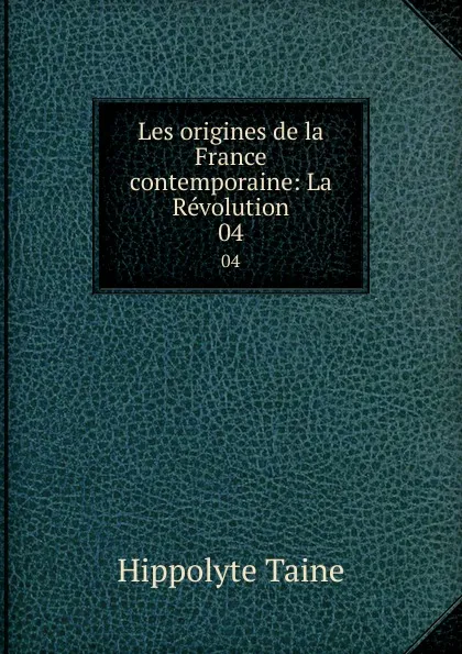 Обложка книги Les origines de la France contemporaine: La Revolution. 04, Taine Hippolyte