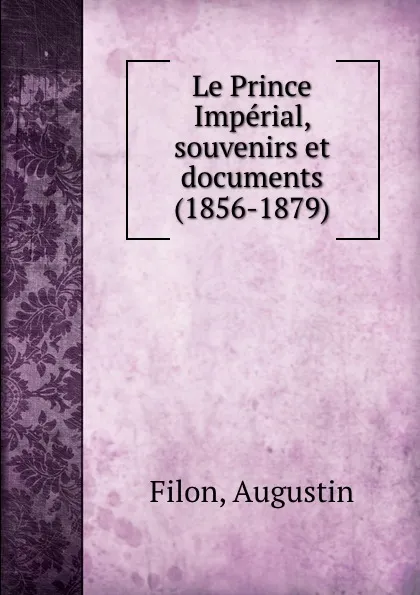 Обложка книги Le Prince Imperial, souvenirs et documents (1856-1879), Augustin Filon