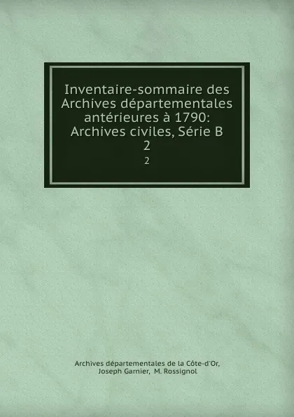 Обложка книги Inventaire-sommaire des Archives departementales anterieures a 1790: Archives civiles, Serie B. 2, Joseph Garnier