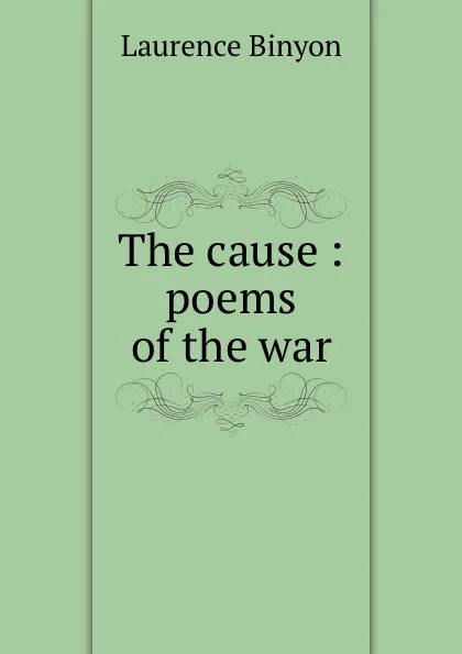 Обложка книги The cause : poems of the war, Laurence Binyon