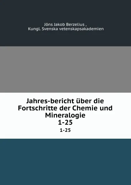 Обложка книги Jahres-bericht uber die Fortschritte der Chemie und Mineralogie. 1-25, Jöns Jakob Berzelius