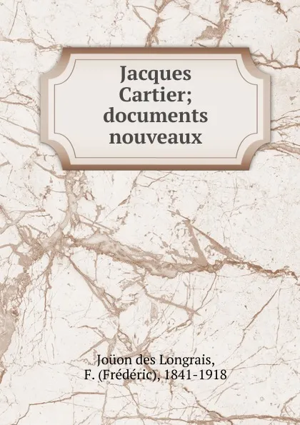 Обложка книги Jacques Cartier; documents nouveaux, Joüon des Longrais