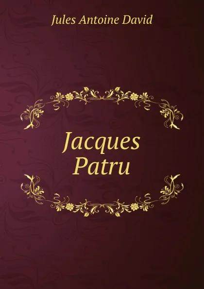 Обложка книги Jacques Patru, Jules Antoine David