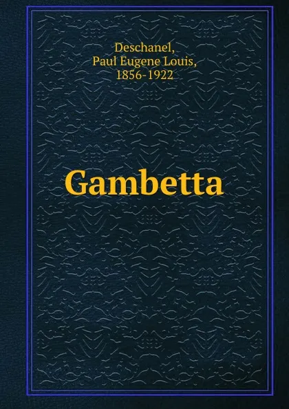 Обложка книги Gambetta, Paul Eugene Louis Deschanel