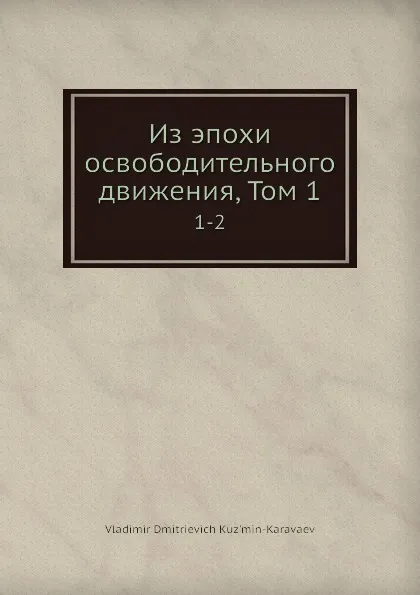 Обложка книги Из эпохи освободительного движения, Том 1. 1-2, В.Д. Кузьмин-Караваев