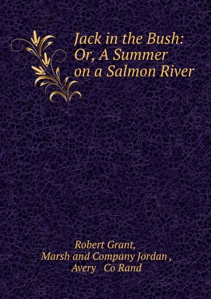 Обложка книги Jack in the Bush: Or, A Summer on a Salmon River, Robert Grant