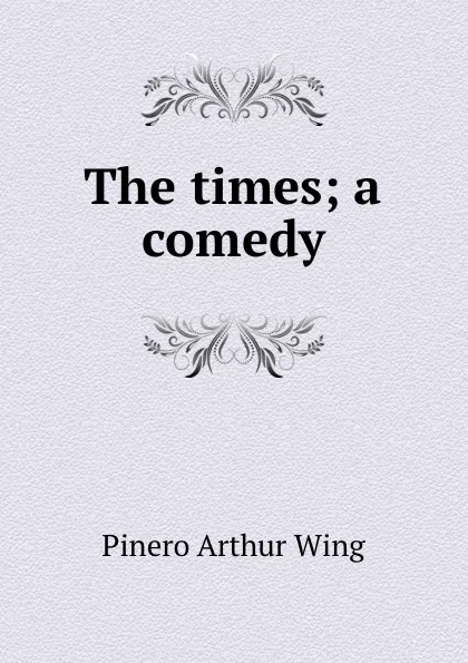 Обложка книги The times; a comedy, Pinero Arthur Wing