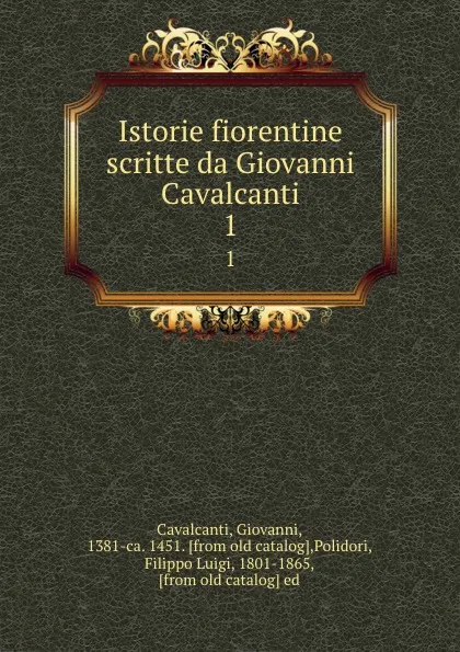 Обложка книги Istorie fiorentine scritte da Giovanni Cavalcanti. 1, Giovanni Cavalcanti