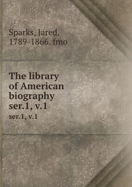 Обложка книги The library of American biography. ser.1, v.1, Jared Sparks