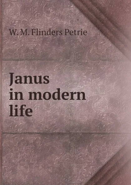 Обложка книги Janus in modern life, W. M. Flinders Petrie