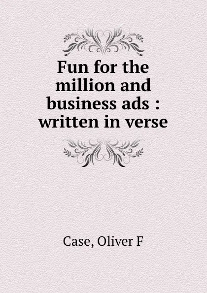 Обложка книги Fun for the million and business ads : written in verse, Oliver F. Case