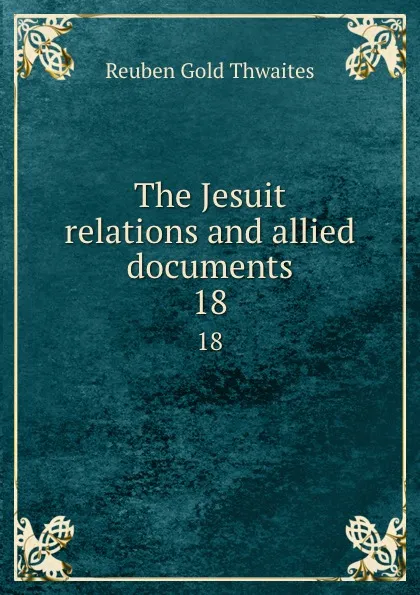 Обложка книги The Jesuit relations and allied documents. 18, Reuben Gold Thwaites
