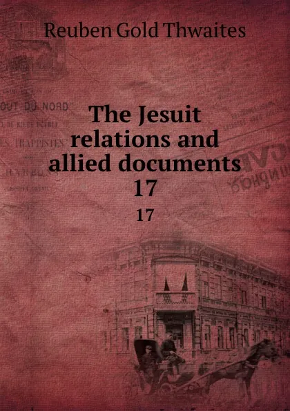 Обложка книги The Jesuit relations and allied documents. 17, Reuben Gold Thwaites