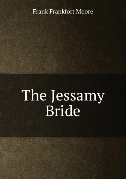 Обложка книги The Jessamy Bride, Moore Frank Frankfort