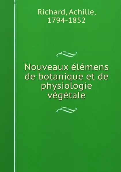 Обложка книги Nouveaux elemens de botanique et de physiologie vegetale, Achille Richard