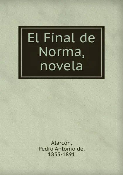 Обложка книги El Final de Norma, novela, Pedro A. de Alarcón