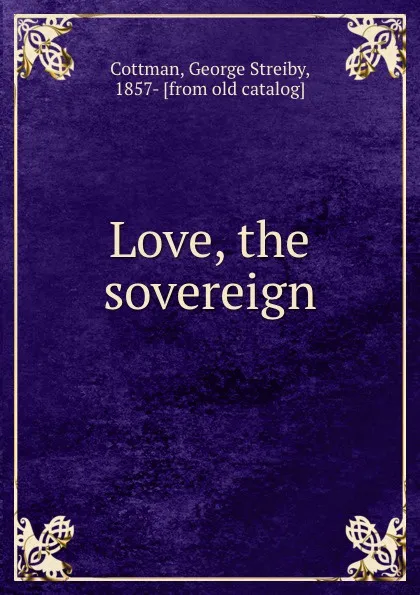 Обложка книги Love, the sovereign, George Streiby Cottman