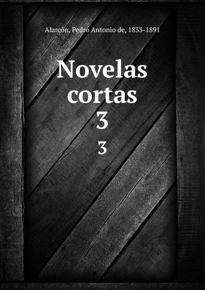 Обложка книги Novelas cortas. 3, Pedro A. de Alarcón