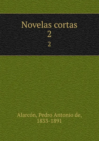 Обложка книги Novelas cortas. 2, Pedro A. de Alarcón