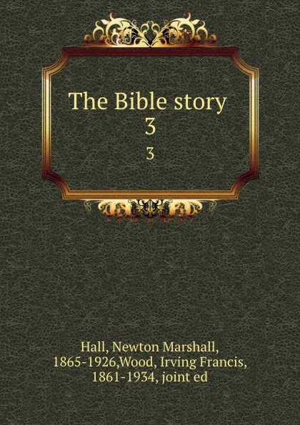 Обложка книги The Bible story . 3, Newton Marshall Hall