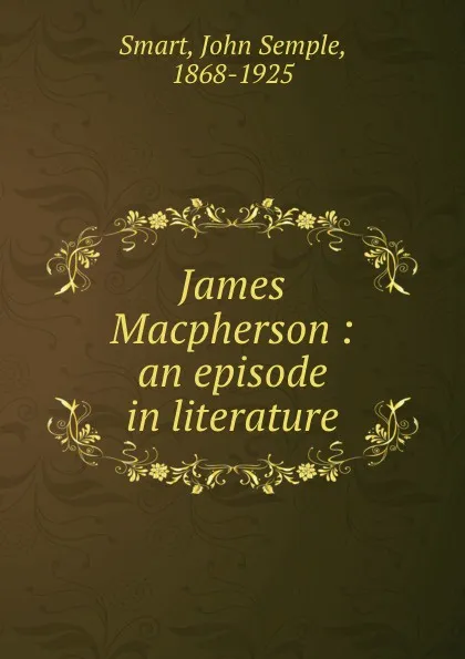 Обложка книги James Macpherson : an episode in literature, John Semple Smart