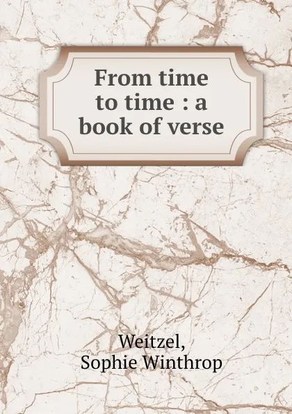 Обложка книги From time to time : a book of verse, Sophie Winthrop Weitzel