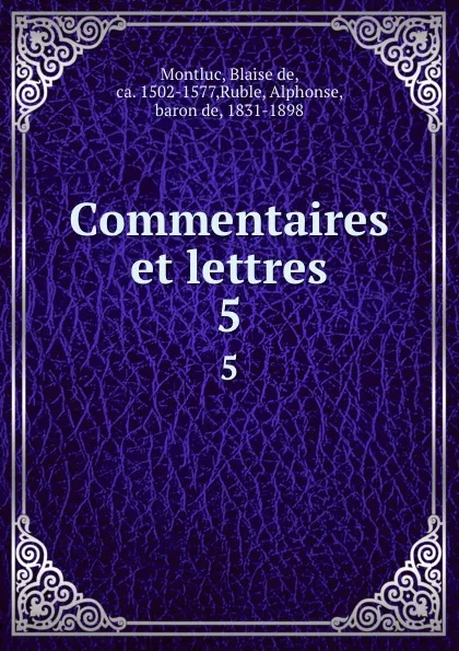 Обложка книги Commentaires et lettres. 5, Blaise de Montluc