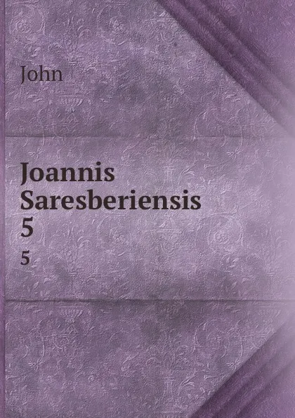 Обложка книги Joannis Saresberiensis . 5, John