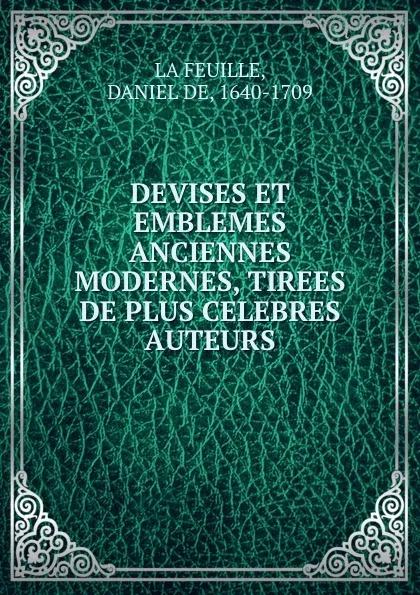 Обложка книги DEVISES ET EMBLEMES ANCIENNES . MODERNES, TIREES DE PLUS CELEBRES AUTEURS, Daniel de La Feuille