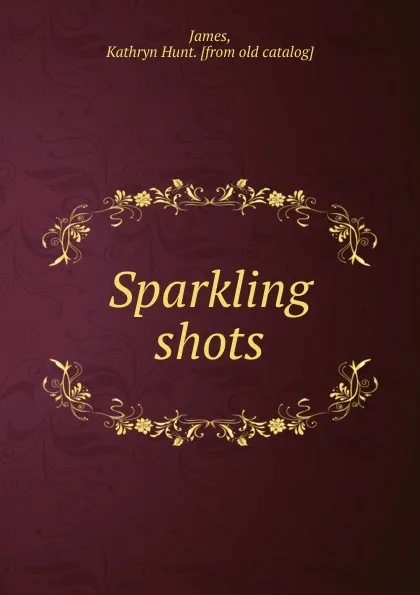 Обложка книги Sparkling shots, Kathryn Hunt James