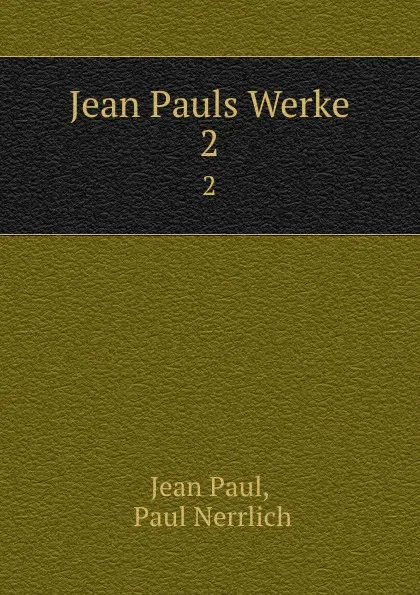 Обложка книги Jean Pauls Werke. 2, Jean Paul