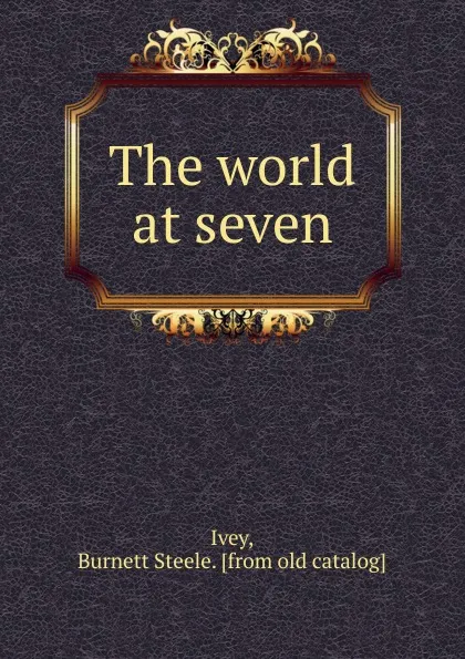 Обложка книги The world at seven, Burnett Steele Ivey