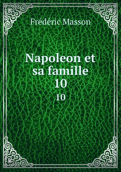 Обложка книги Napoleon et sa famille. 10, Masson Frederic