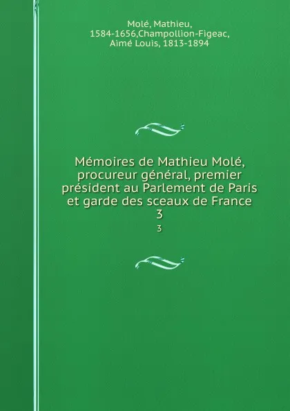 Обложка книги Memoires de Mathieu Mole, procureur general, premier president au Parlement de Paris et garde des sceaux de France. 3, Mathieu Molé