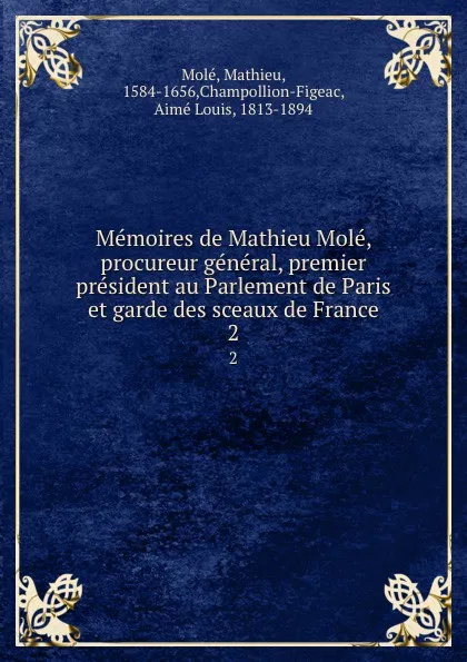 Обложка книги Memoires de Mathieu Mole, procureur general, premier president au Parlement de Paris et garde des sceaux de France. 2, Mathieu Molé