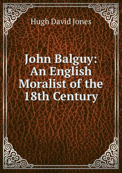 Обложка книги John Balguy: An English Moralist of the 18th Century, Hugh David Jones